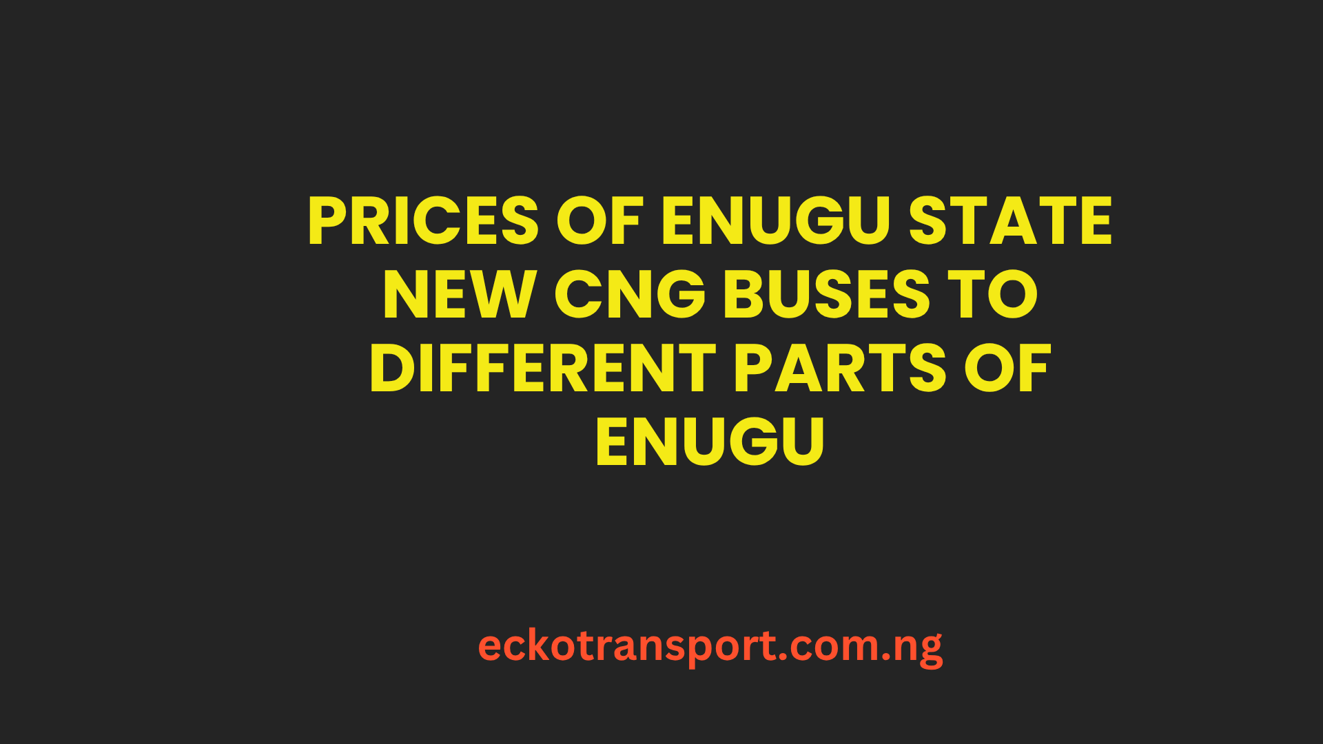 Prices of Enugu State New CNG Buses to Different Parts of Enugu